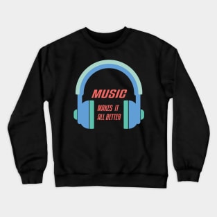 Music Makes it All Better,Musical,Gifts;Headphone,Audio,Guitar,Dj Crewneck Sweatshirt